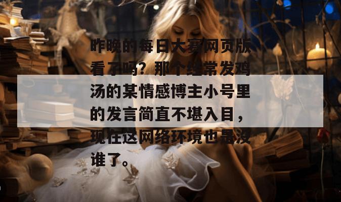 昨晚的每日大赛网页版看了吗?那个经常发鸡汤的某情感博主小号里的发言简直不堪入目,现在这网络环境也是没谁了。 昨晚的每日大赛网页版看了吗?那个经常发鸡汤的某情感博主小号里的发言简直不堪入目,现在这网络环境也是没谁了。